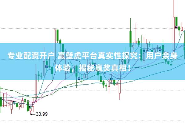 专业配资开户 赢壁虎平台真实性探究：用户亲身体验，揭秘赢奖真相！
