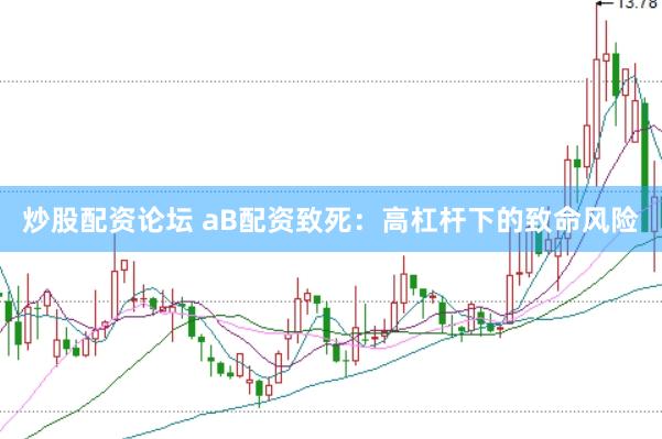 炒股配资论坛 aB配资致死：高杠杆下的致命风险