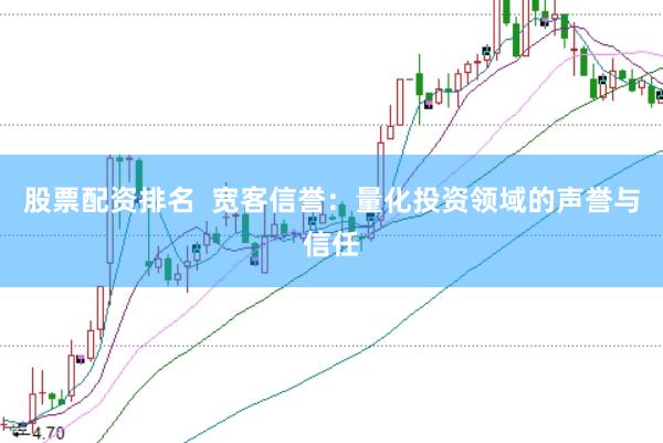 股票配资排名  宽客信誉：量化投资领域的声誉与信任
