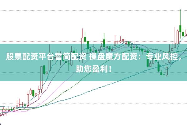 股票配资平台誓简配资 操盘魔方配资：专业风控，助您盈利！