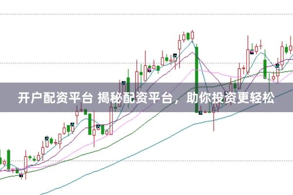 开户配资平台 揭秘配资平台，助你投资更轻松