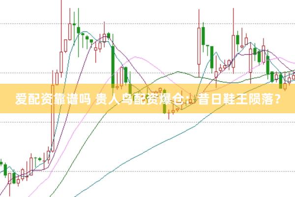 爱配资靠谱吗 贵人鸟配资爆仓：昔日鞋王陨落？