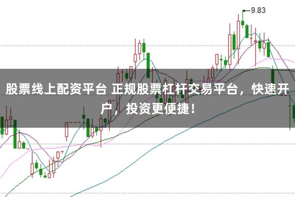 股票线上配资平台 正规股票杠杆交易平台，快速开户，投资更便捷！