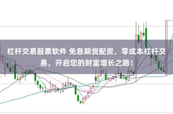 杠杆交易股票软件 免息期货配资,零成本杠杆交易,开启您的财富增长之路!