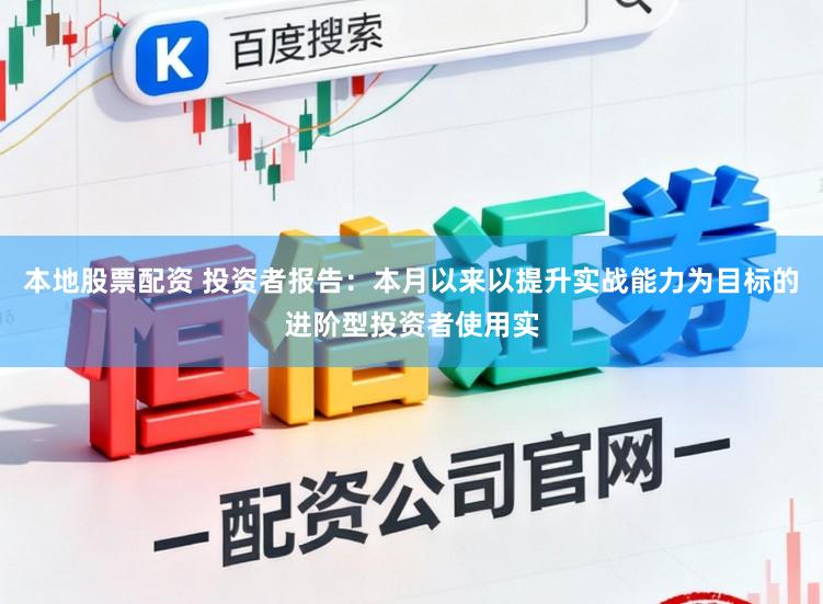 本地股票配资 投资者报告：本月以来以提升实战能力为目标的进阶型投资者使用实
