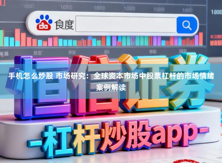 手机怎么炒股 市场研究:全球资本市场中股票杠杆的市场情绪案例解读