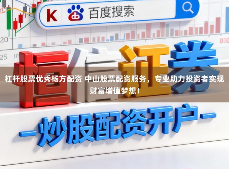 杠杆股票优秀杨方配资 中山股票配资服务，专业助力投资者实现财富增值梦想！