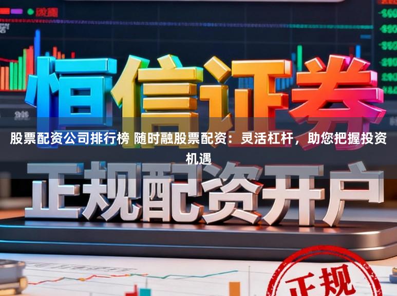 股票配资公司排行榜 随时融股票配资：灵活杠杆，助您把握投资机遇
