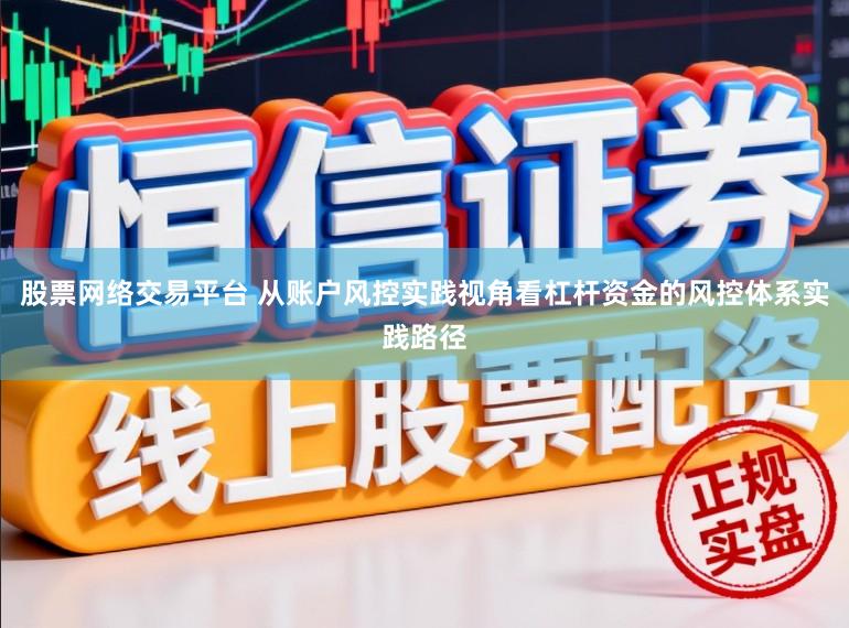 股票网络交易平台 从账户风控实践视角看杠杆资金的风控体系实践路径