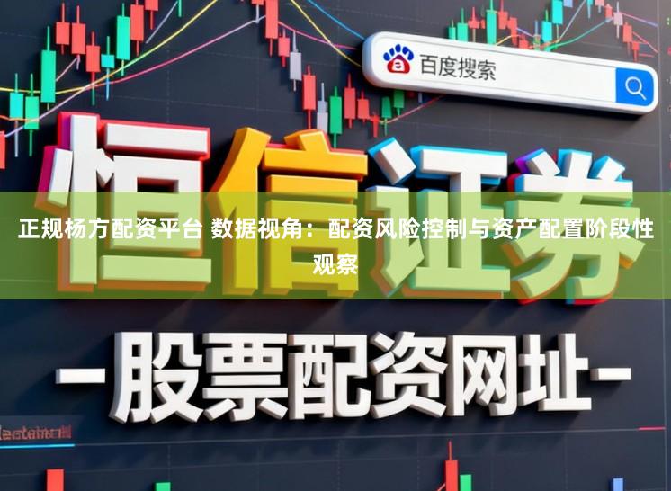 正规杨方配资平台 数据视角：配资风险控制与资产配置阶段性观察