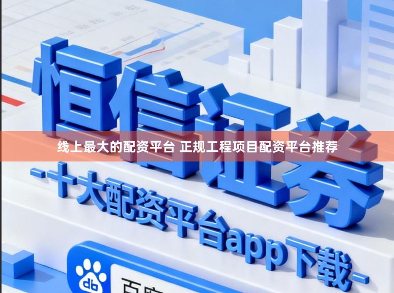 线上最大的配资平台 正规工程项目配资平台推荐
