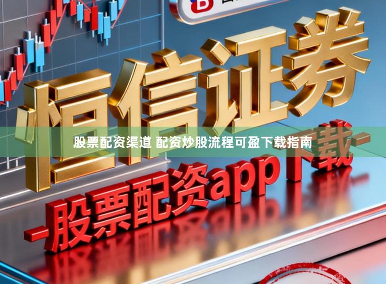 股票配资渠道 配资炒股流程可盈下载指南