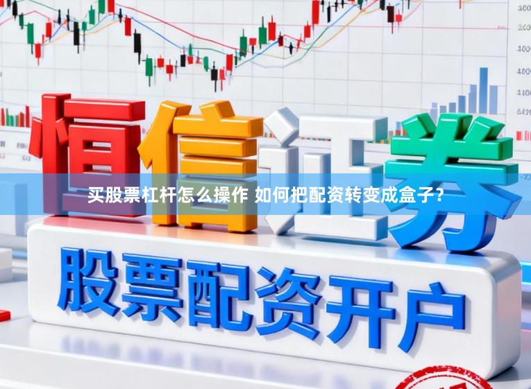 买股票杠杆怎么操作 如何把配资转变成盒子？