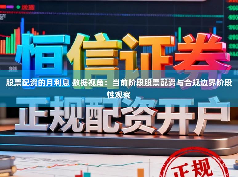 股票配资的月利息 数据视角：当前阶段股票配资与合规边界阶段性观察