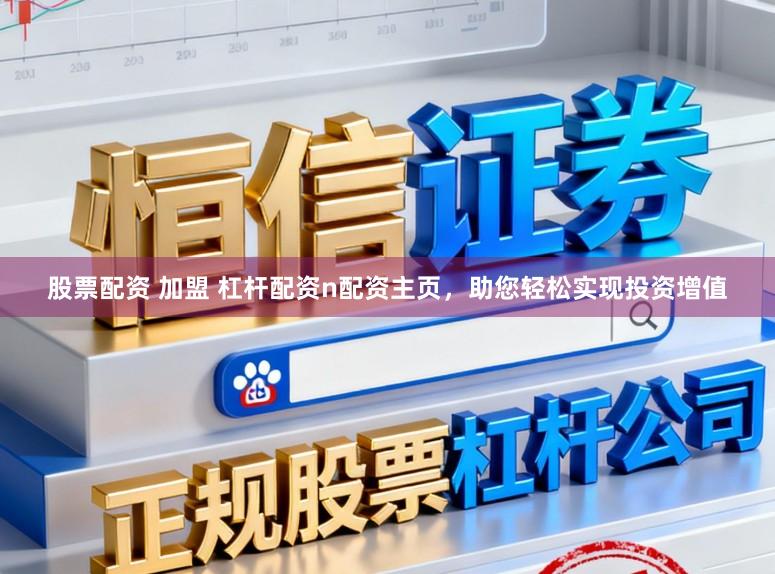 股票配资 加盟 杠杆配资n配资主页，助您轻松实现投资增值
