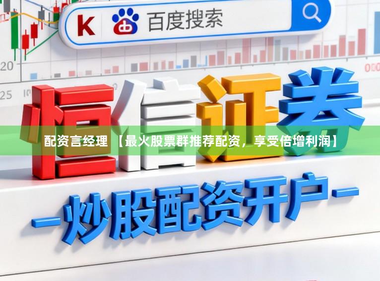 配资言经理 【最火股票群推荐配资，享受倍增利润】