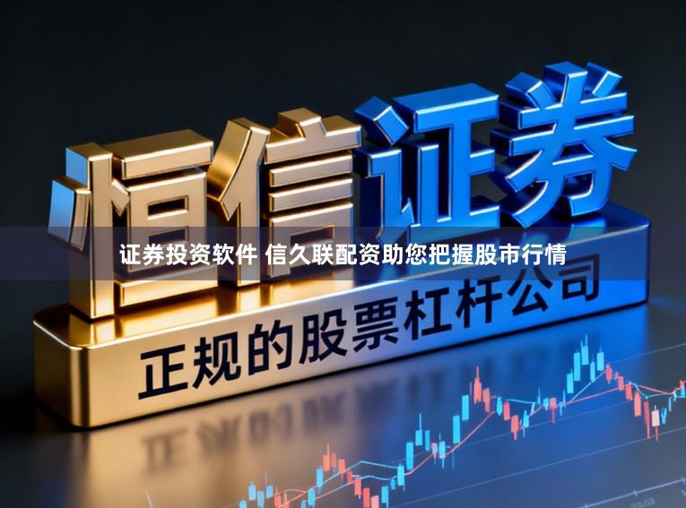 证券投资软件 信久联配资助您把握股市行情