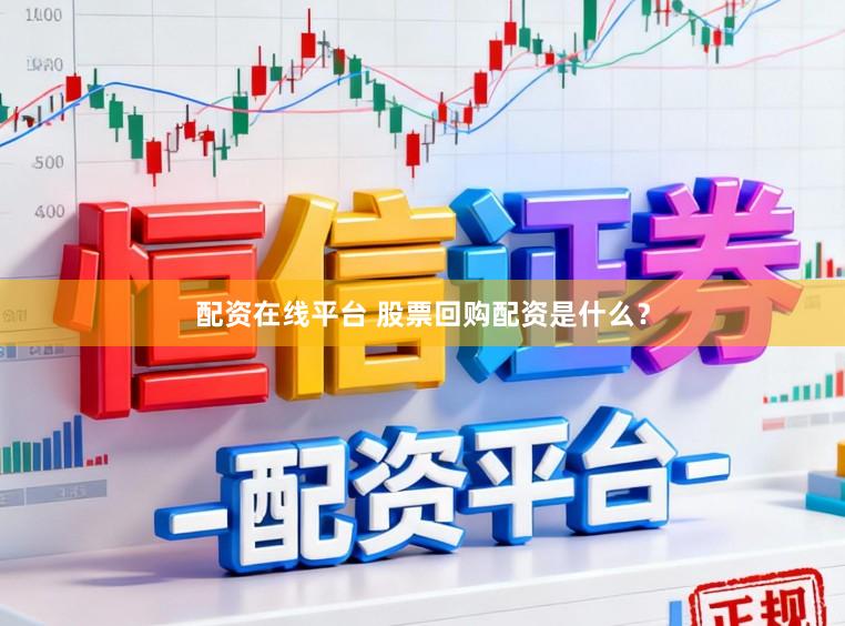 配资在线平台 股票回购配资是什么？