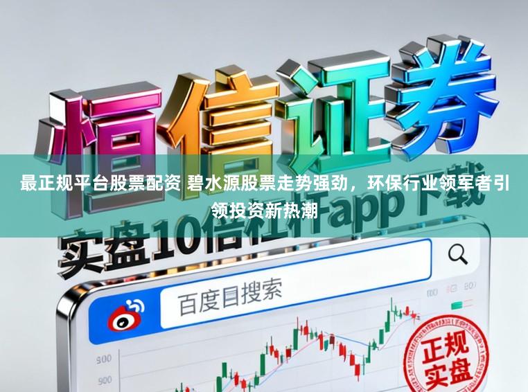 最正规平台股票配资 碧水源股票走势强劲，环保行业领军者引领投资新热潮